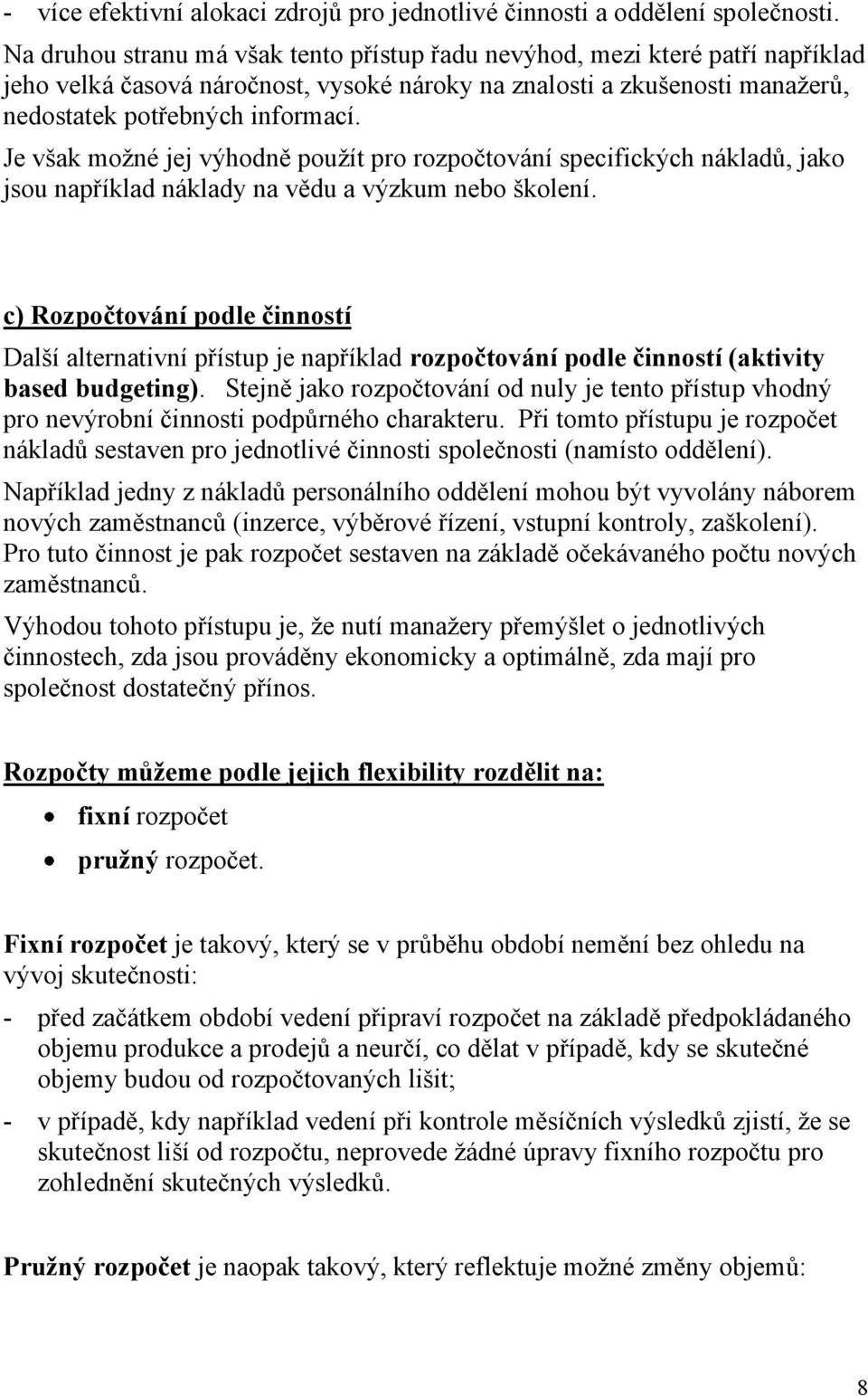 Je však možné jej výhodně použít pro rozpočtování specifických nákladů, jako jsou například náklady na vědu a výzkum nebo školení.