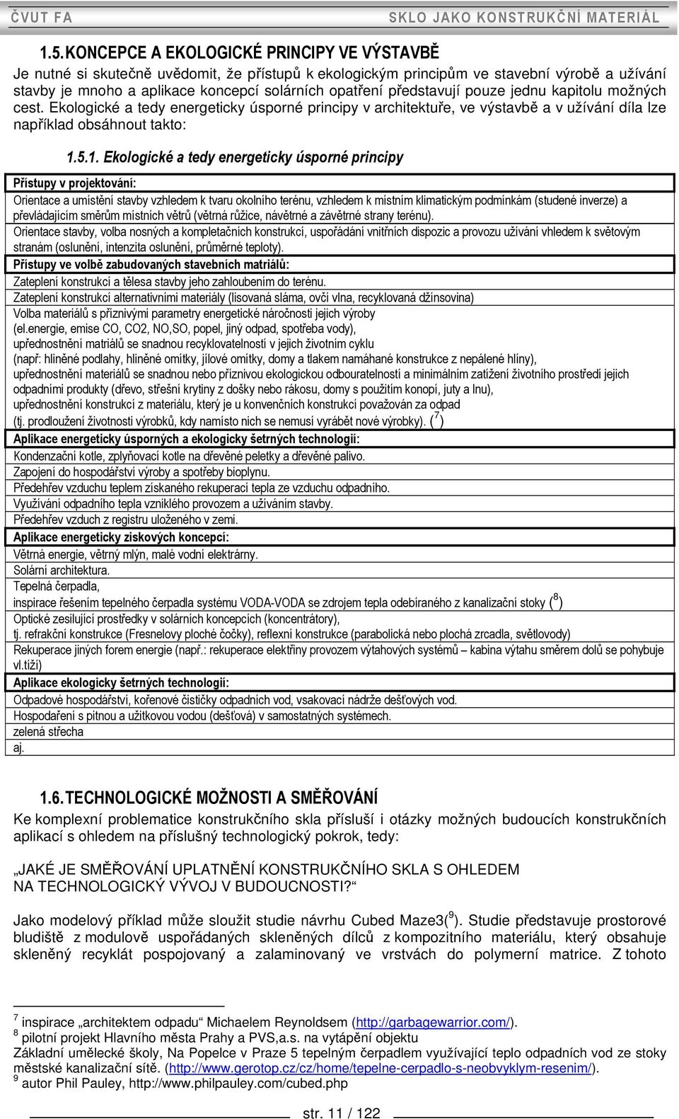 5.1. Ekologické a tedy energeticky úsporné principy Přístupy v projektování: Orientace a umístění stavby vzhledem k tvaru okolního terénu, vzhledem k místním klimatickým podmínkám (studené inverze) a