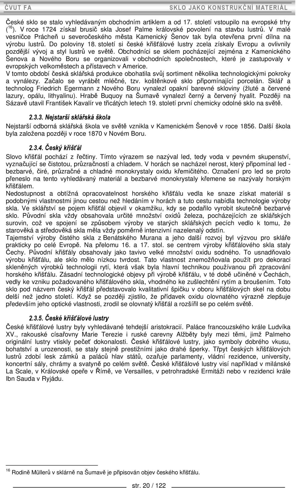 století si české křišťálové lustry zcela získaly Evropu a ovlivnily pozdější vývoj a styl lustrů ve světě.