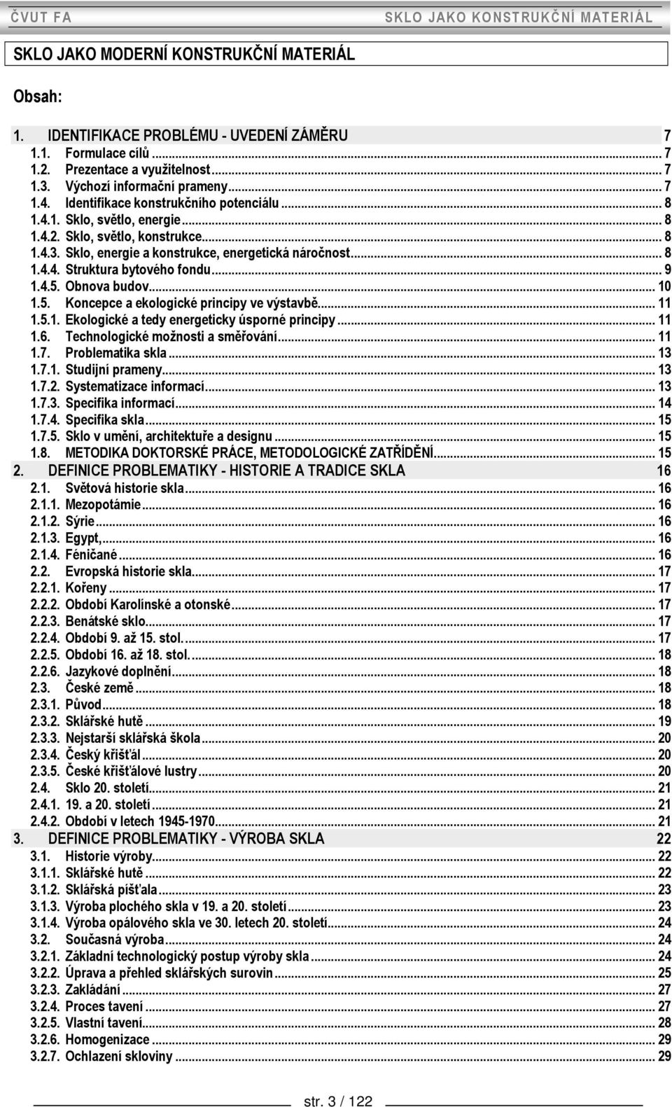.. 9 1.4.5. Obnova budov... 10 1.5. Koncepce a ekologické principy ve výstavbě... 11 1.5.1. Ekologické a tedy energeticky úsporné principy... 11 1.6. Technologické možnosti a směřování... 11 1.7.
