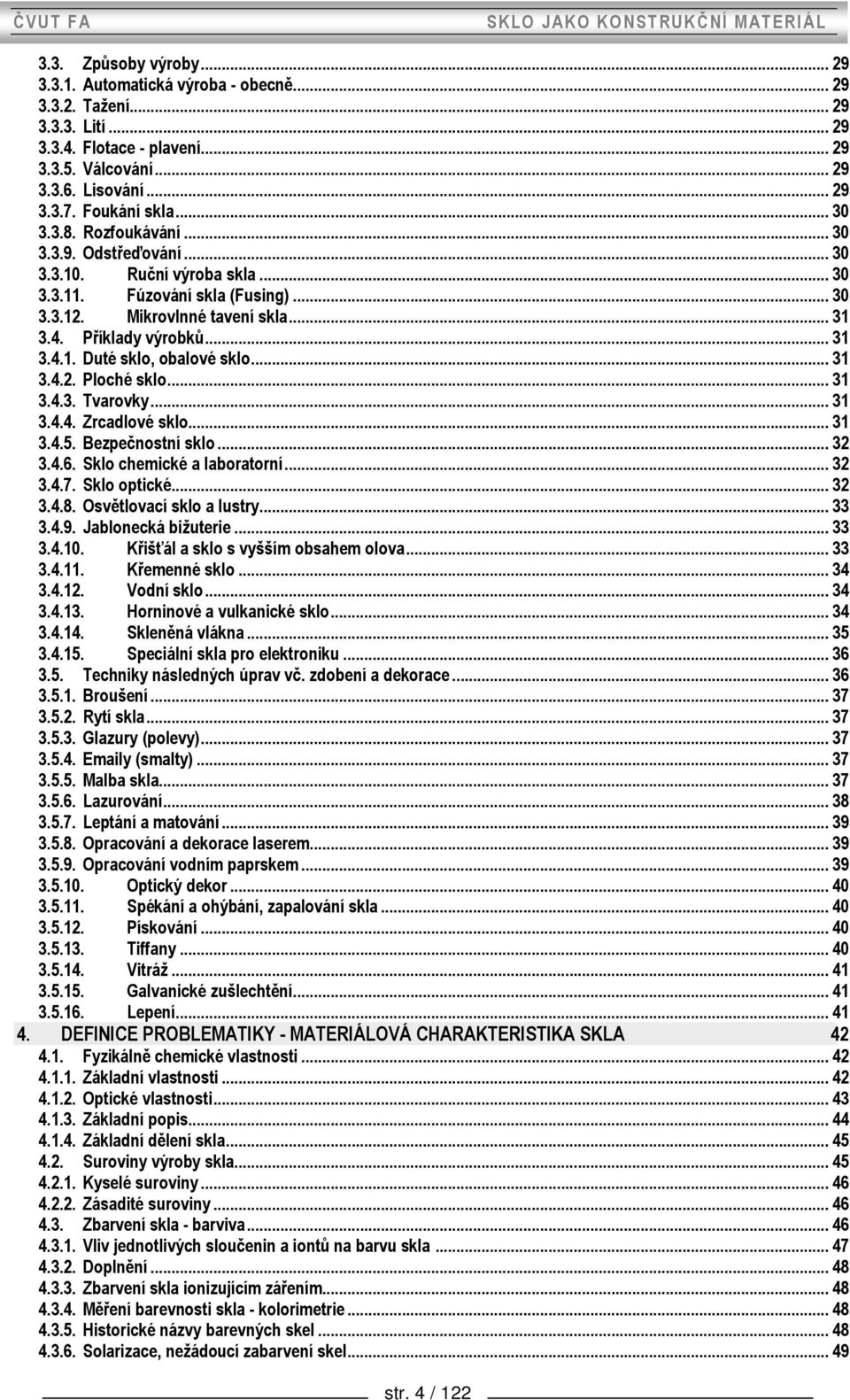 .. 31 3.4.1. Duté sklo, obalové sklo... 31 3.4.2. Ploché sklo... 31 3.4.3. Tvarovky... 31 3.4.4. Zrcadlové sklo... 31 3.4.5. Bezpečnostní sklo... 32 3.4.6. Sklo chemické a laboratorní... 32 3.4.7.
