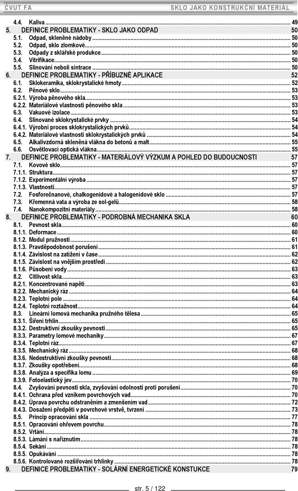 .. 53 6.3. Vakuové izolace... 53 6.4. Slinované sklokrystalické prvky... 54 6.4.1. Výrobní proces sklokrystalických prvků... 54 6.4.2. Materiálové vlastnosti sklokrystalických prvků... 54 6.5. Alkalivzdorná skleněná vlákna do betonů a malt.