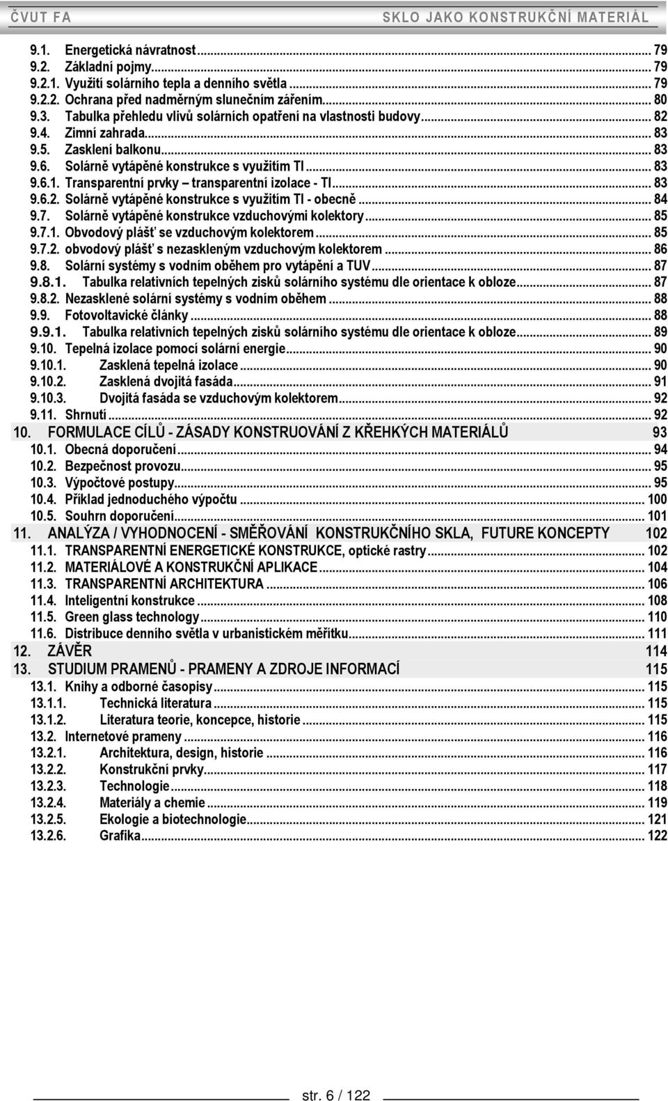 Transparentní prvky transparentní izolace - TI... 83 9.6.2. Solárně vytápěné konstrukce s využitím TI - obecně... 84 9.7. Solárně vytápěné konstrukce vzduchovými kolektory... 85 9.7.1.