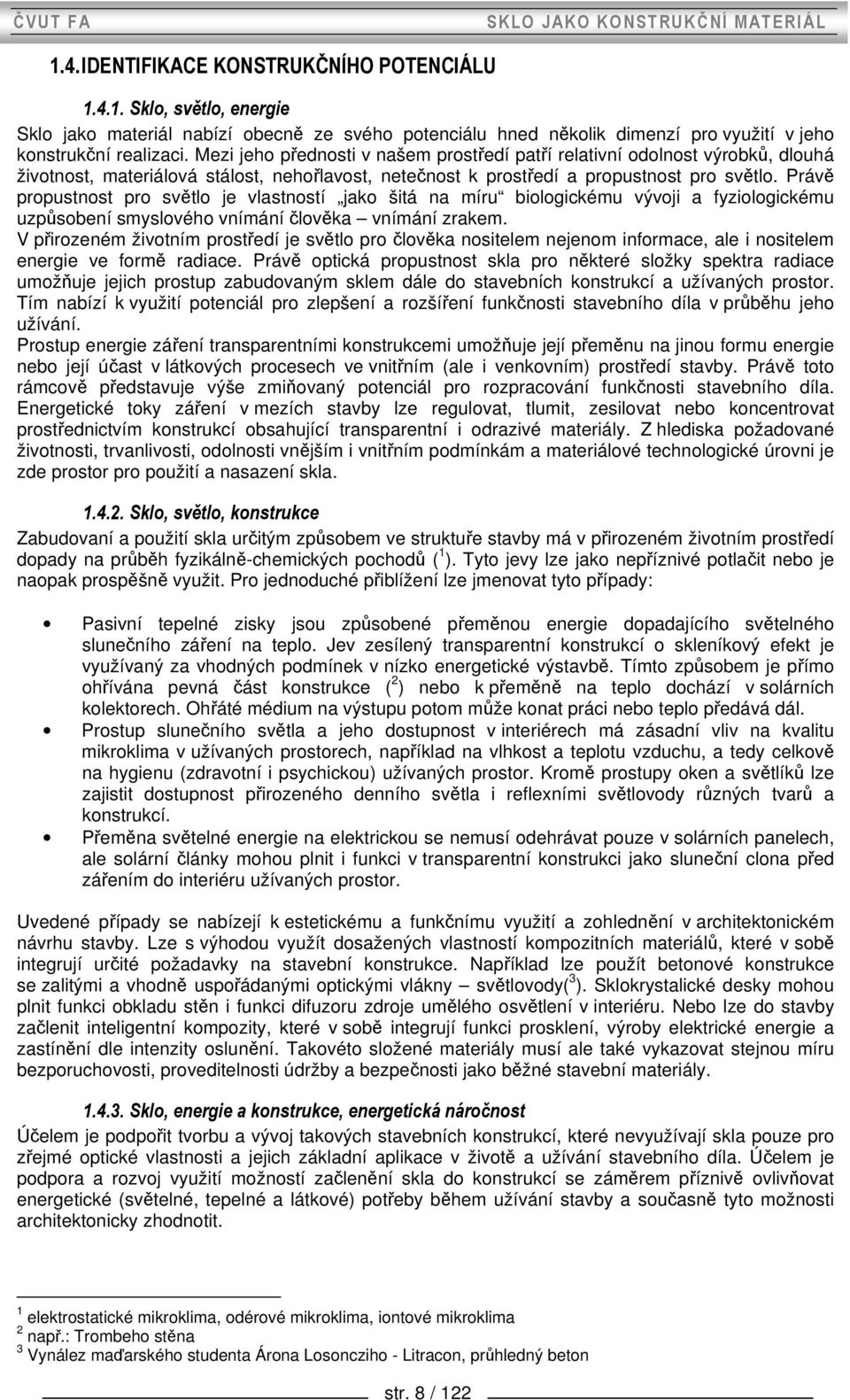 Právě propustnost pro světlo je vlastností jako šitá na míru biologickému vývoji a fyziologickému uzpůsobení smyslového vnímání člověka vnímání zrakem.