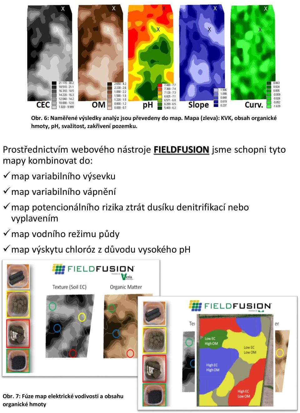 Prostřednictvím webového nástroje FIELDFUSION jsme schopni tyto mapy kombinovat do: map variabilního výsevku map