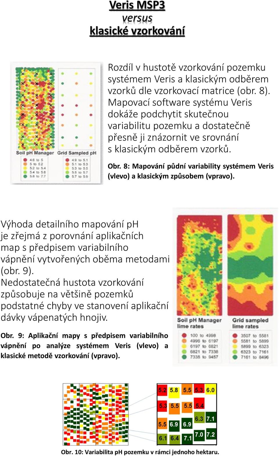 8: Mapování půdní variability systémem Veris (vlevo) a klasickým způsobem (vpravo).