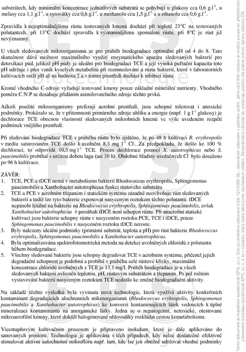 růstu, při 8 C je růst již nevýznamný. U všech sledovaných mikroorganismů se pro průběh biodegradace optimální ph od 4 do 8.