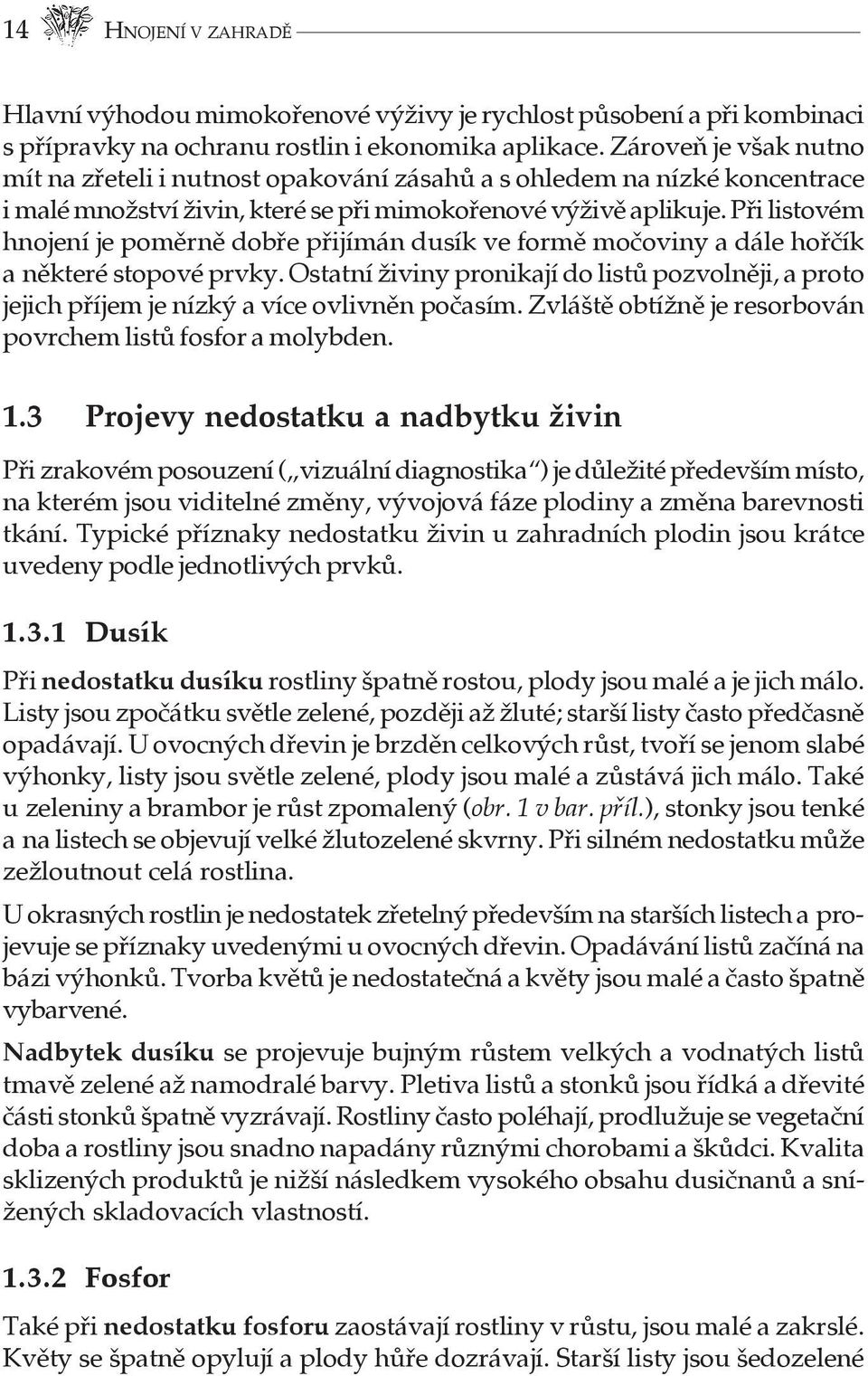 Při listovém hnojení je poměrně dobře přijímán dusík ve formě močoviny a dále hořčík a některé stopové prvky.