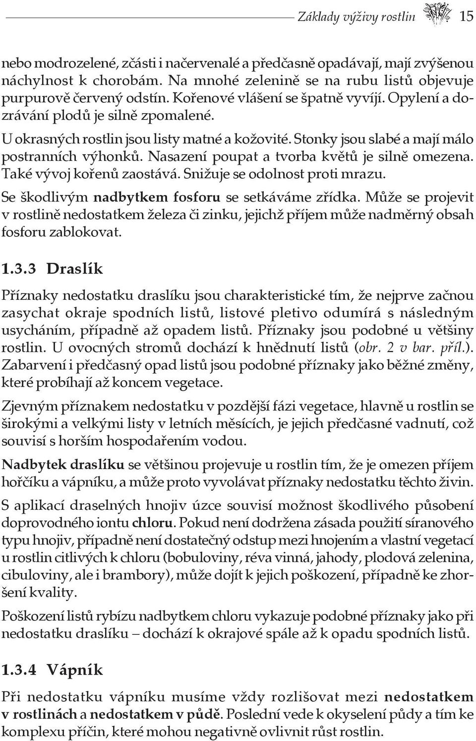 Nasazení poupat a tvorba květů je silně omezena. Také vývoj kořenů zaostává. Snižuje se odolnost proti mrazu. Se škodlivým nadbytkem fosforu se setkáváme zřídka.