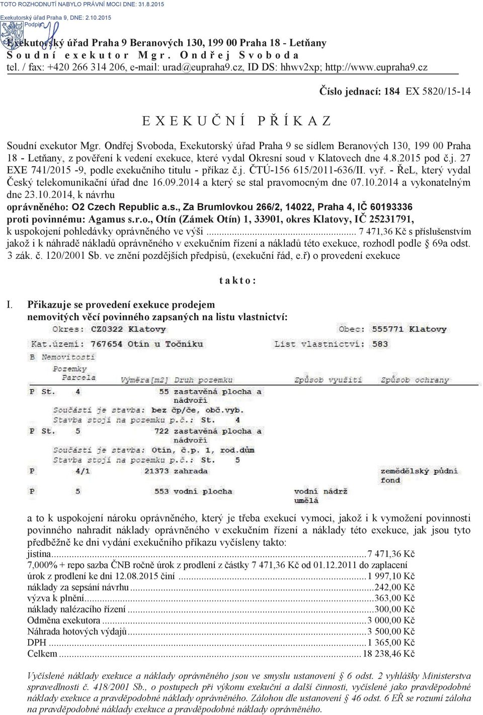 Ond ej Svoboda, Exekutorský ú ad Praha 9 se sídlem Beranových 130, 199 00 Praha 18 - Let any, z pov ení k vedení exekuce, které vydal Okresní soud v Klatovech dne 4.8.2015 pod.j. 27 EXE 741/2015-9, podle exeku ního titulu - p íkaz.
