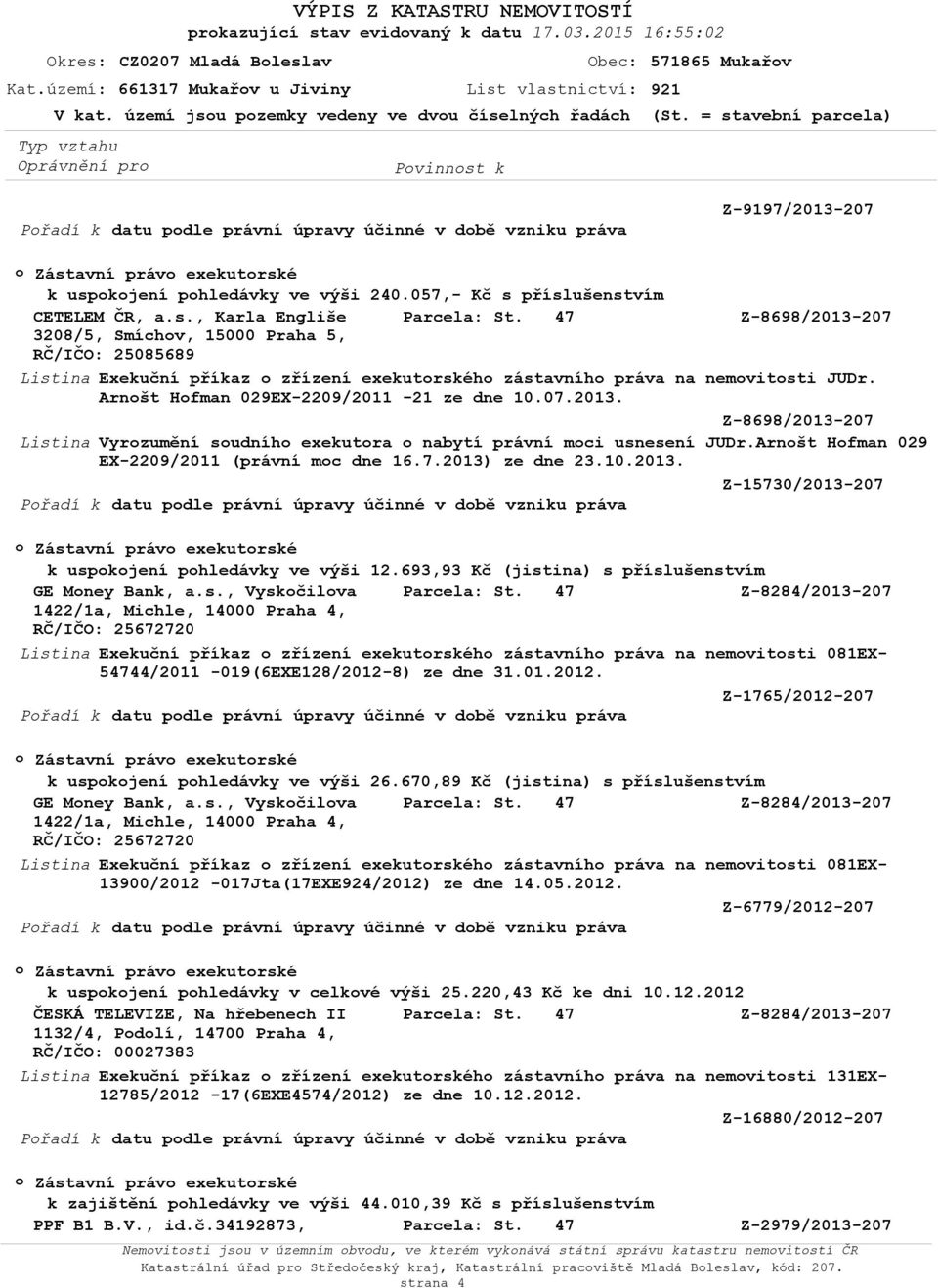 057,- Kč s příslušenstvím CETELEM ČR, a.s., Karla Engliše Z-8698/2013-207 3208/5, Smíchv, 15000 Praha 5, RČ/IČO: 25085689 Exekuční příkaz zřízení exekutrskéh zástavníh práva na nemvitsti JUDr.