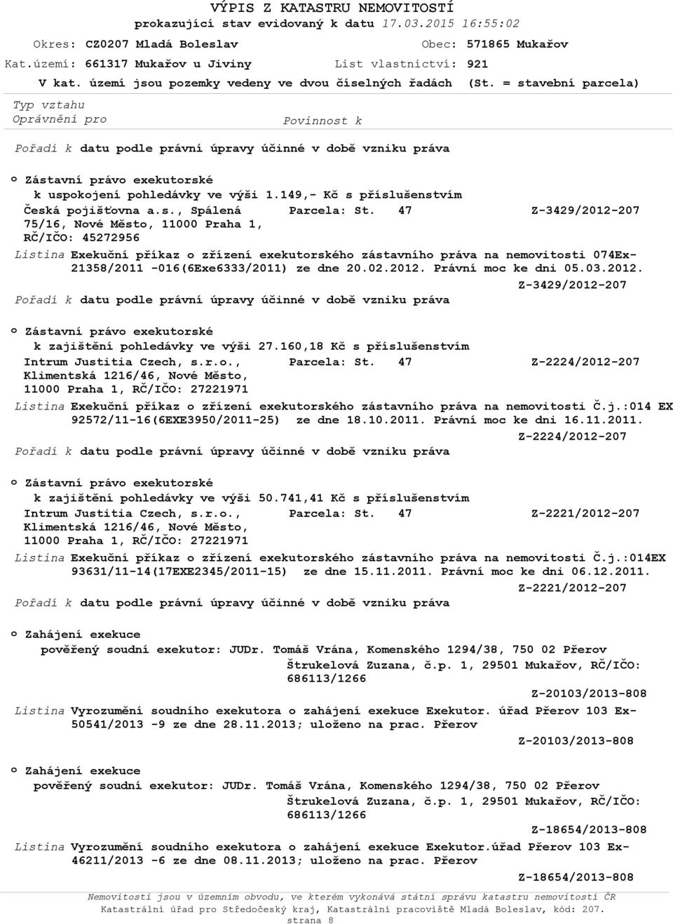 149,- Kč s příslušenstvím Česká pjišťvna a.s., Spálená Z-3429/2012-207 75/16, Nvé Měst, 11000 Praha 1, RČ/IČO: 45272956 Exekuční příkaz zřízení exekutrskéh zástavníh práva na nemvitsti 074Ex- 21358/2011-016(6Exe6333/2011) ze dne 20.