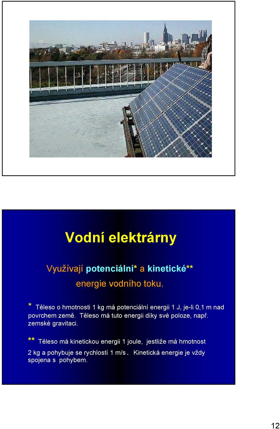 Těleso má tuto energii díky své poloze, např. zemské gravitaci.