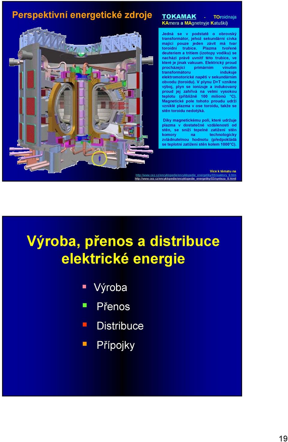 Elektrický proud procházející primárním vinutím transformátoru indukuje elektromotorické napětí v sekundárním obvodu (toroidu).