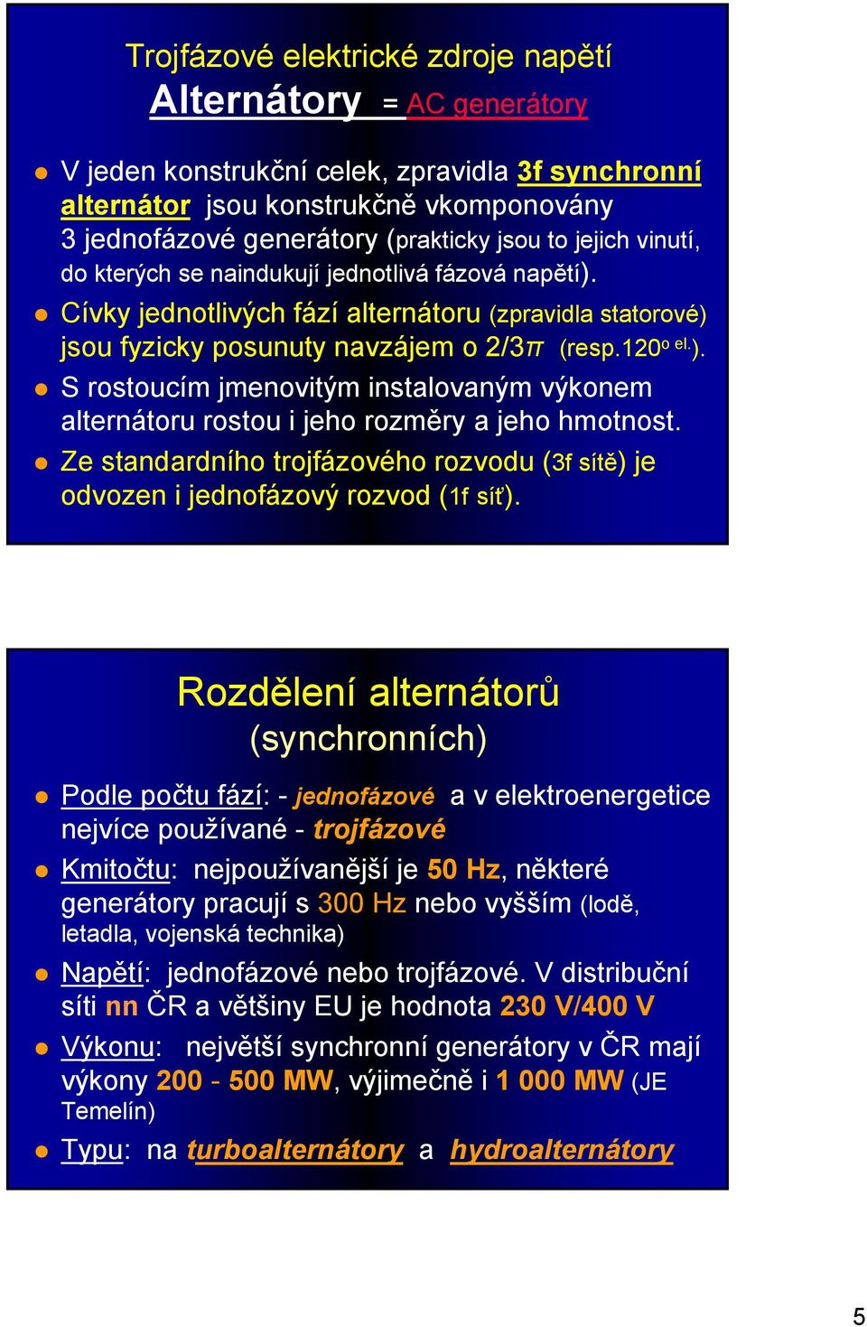 S rostoucím jmenovitým instalovaným výkonem alternátoru rostou i jeho rozměry a jeho hmotnost. Ze standardního trojfázového rozvodu (3f sítě) je odvozen i jednofázový rozvod (1f síť).