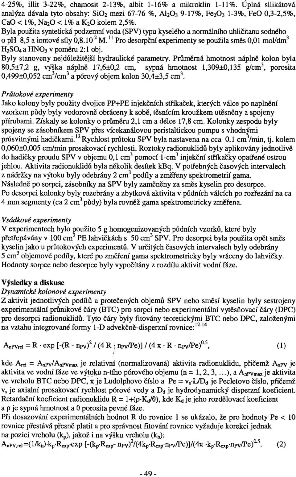 Byla použita syntetická podzemní voda (SPV) typu kyselého a normálního uhličitanu sodného o ph 8,5 a iontové sfly 0,8.10" 2 M.