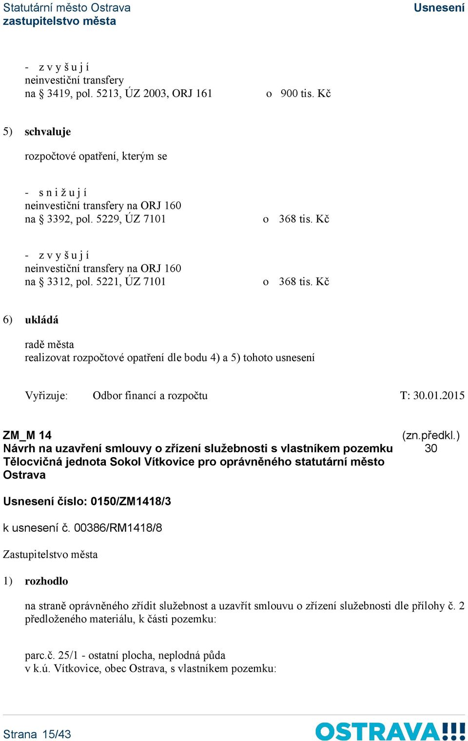 Kč 6) ukládá radě města realizovat rozpočtové opatření dle bodu 4) a 5) tohoto usnesení Vyřizuje: Odbor financí a rozpočtu T: 30.01.