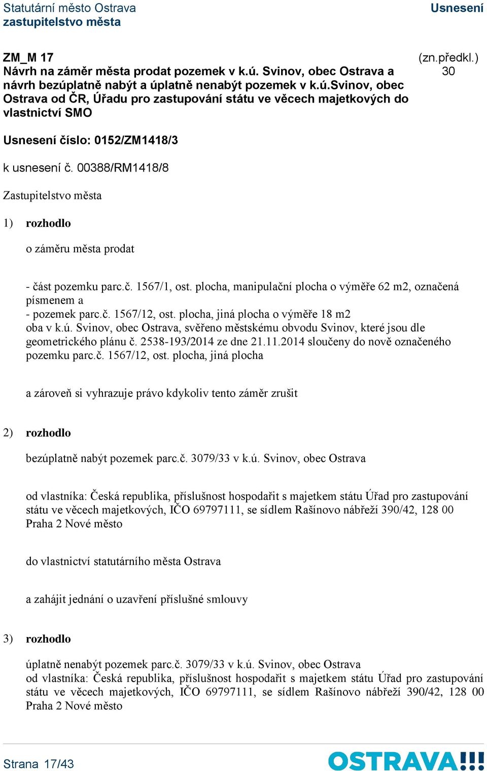 plocha, jiná plocha o výměře 18 m2 oba v k.ú. Svinov, obec Ostrava, svěřeno městskému obvodu Svinov, které jsou dle geometrického plánu č. 2538-193/2014 ze dne 21.11.