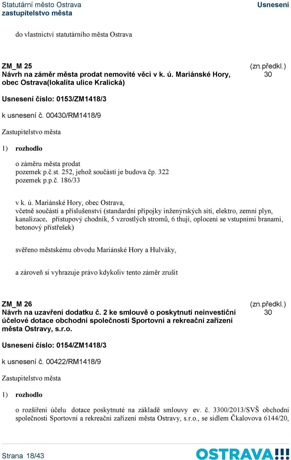 Mariánské Hory, obec Ostrava, včetně součástí a příslušenství (standardní přípojky inženýrských sítí, elektro, zemní plyn, kanalizace, přístupový chodník, 5 vzrostlých stromů, 6 thují, oplocení se