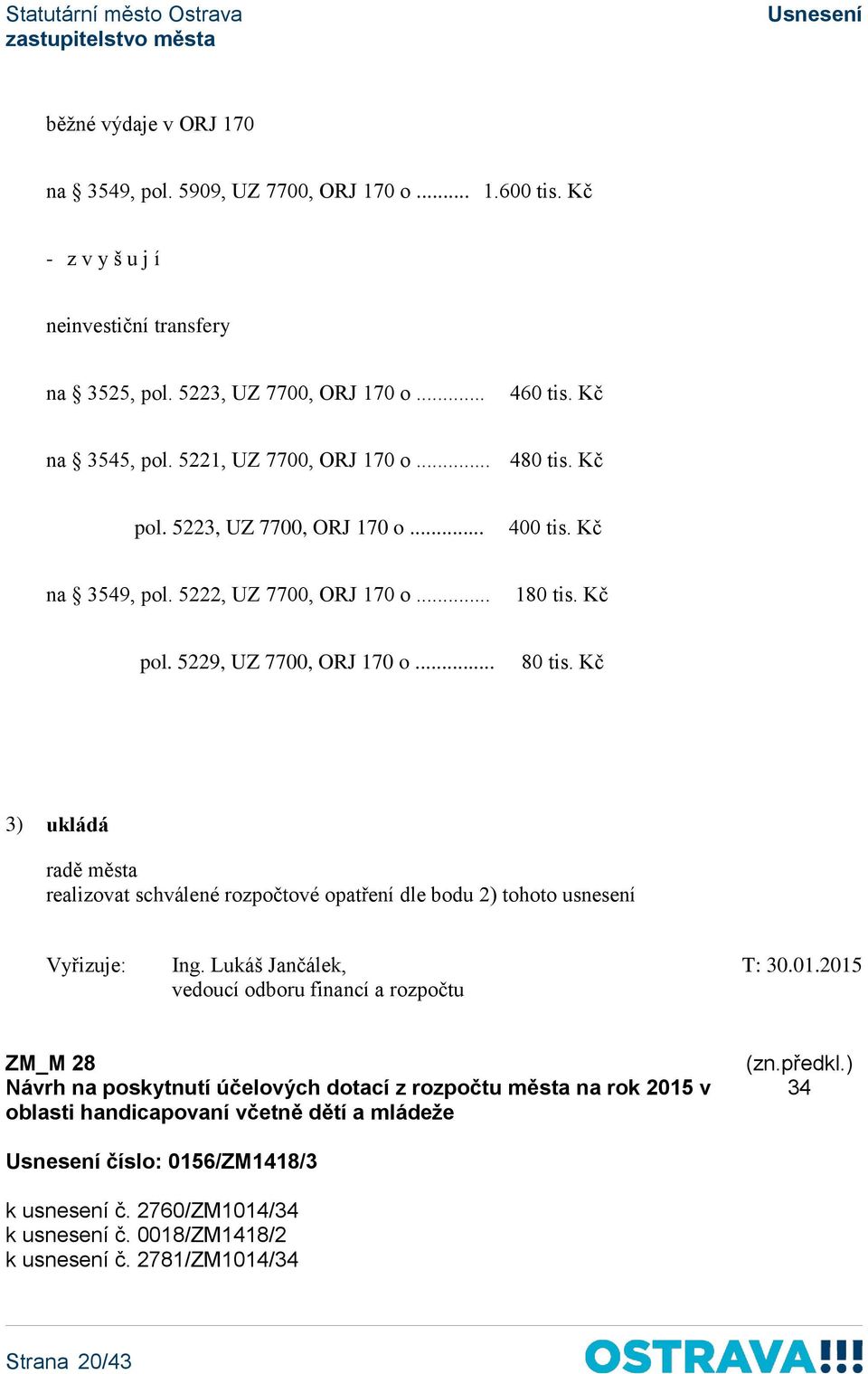 Kč 3) ukládá radě města realizovat schválené rozpočtové opatření dle bodu 2) tohoto usnesení Vyřizuje: Ing. Lukáš Jančálek, T: 30.01.