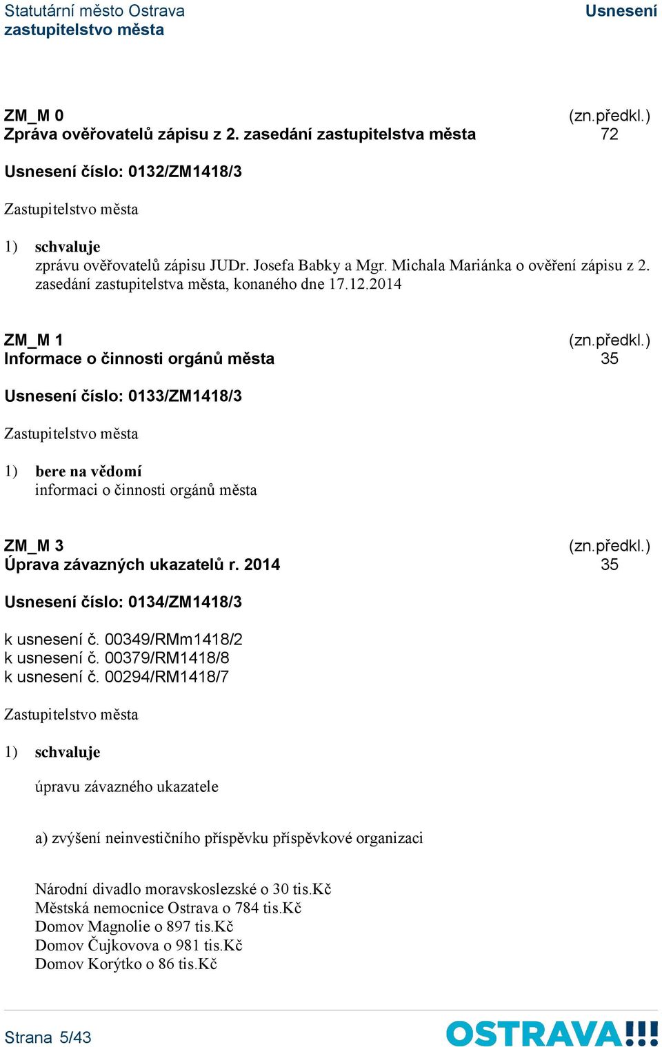 2014 ZM_M 1 Informace o činnosti orgánů města 35 číslo: 0133/ZM1418/3 1) bere na vědomí informaci o činnosti orgánů města ZM_M 3 Úprava závazných ukazatelů r.