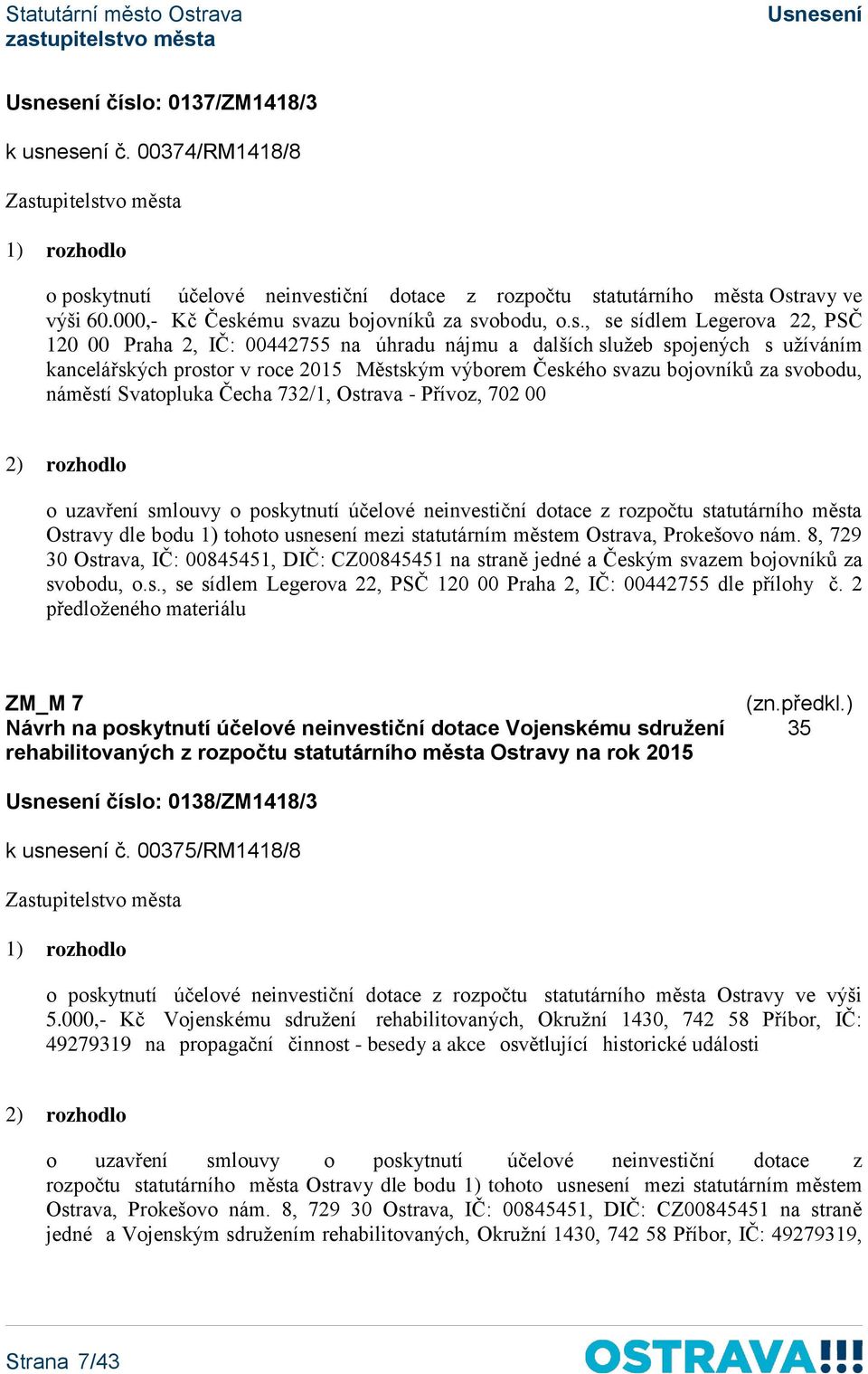 svobodu, náměstí Svatopluka Čecha 732/1, Ostrava - Přívoz, 702 00 2) rozhodlo o uzavření smlouvy o poskytnutí účelové neinvestiční dotace z rozpočtu statutárního města Ostravy dle bodu 1) tohoto