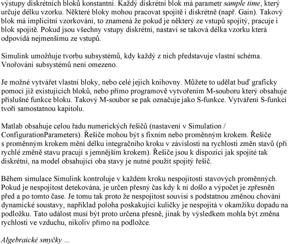 Pokud jsou všechny vstupy diskrétní, nastaví se taková délka vzorku která odpovídá nejmenšímu ze vstupů. Simulink umožňuje tvorbu subsystémů, kdy každý z nich představuje vlastní schéma.