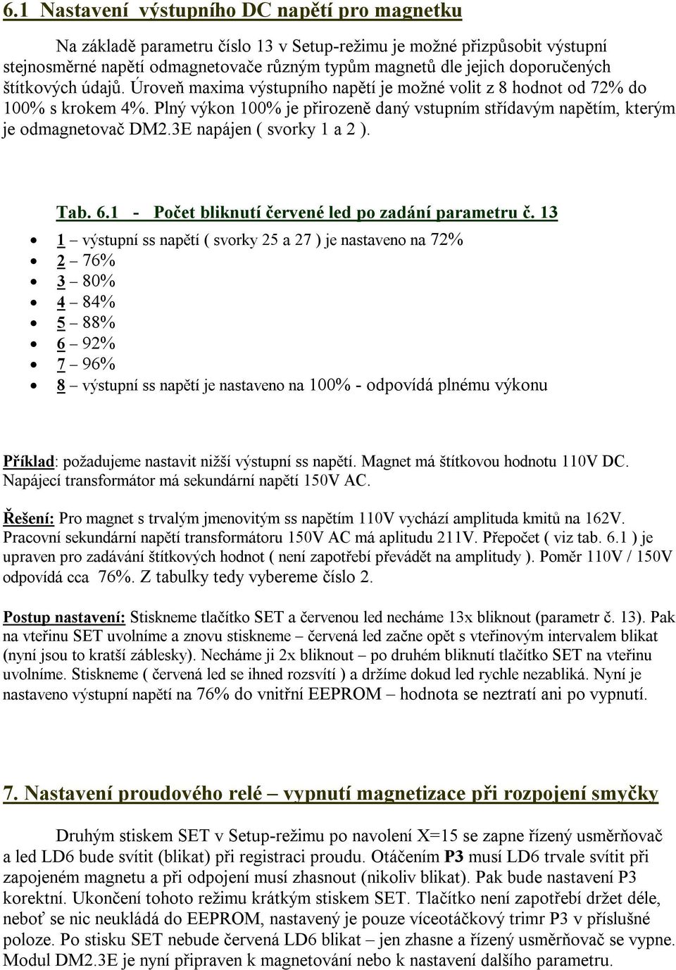 Plný výkon 100% je přirozeně daný vstupním střídavým napětím, kterým je odmagnetovač DM2.3E napájen ( svorky 1 a 2 ). Tab. 6.1 - Počet bliknutí červené led po zadání parametru č.