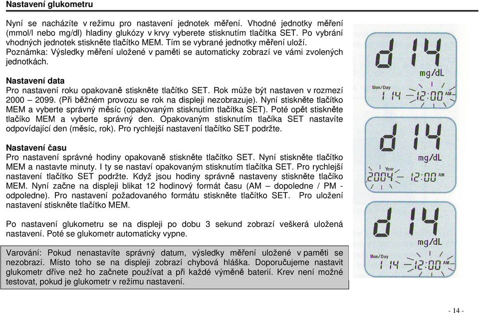 Nastavení data Pro nastavení roku opakovan stisknte tlaítko SET. Rok mže být nastaven v rozmezí 2000 2099. (Pi bžném provozu se rok na displeji nezobrazuje).