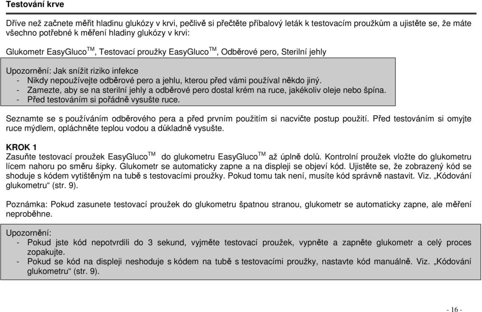 - Zamezte, aby se na sterilní jehly a odbrové pero dostal krém na ruce, jakékoliv oleje nebo špína. - Ped testováním si poádn vysušte ruce.