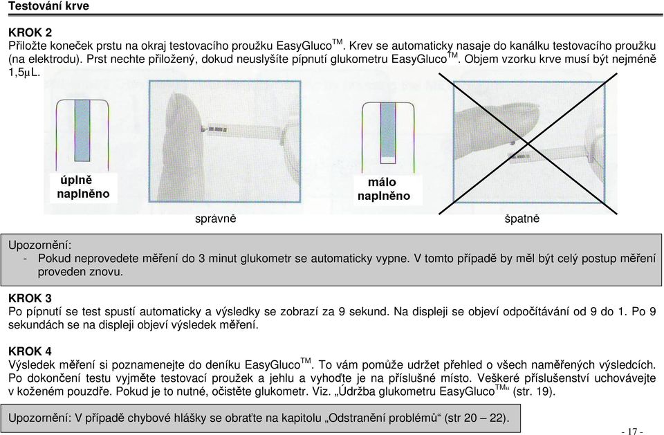 správn špatn Upozornní: - Pokud neprovedete mení do 3 minut glukometr se automaticky vypne. V tomto pípad by ml být celý postup mení proveden znovu.