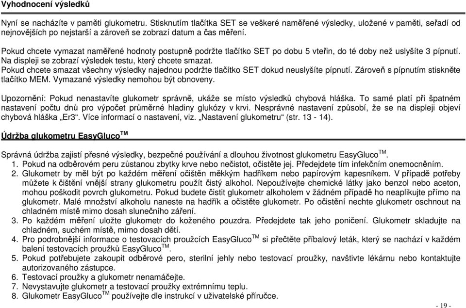 Pokud chcete smazat všechny výsledky najednou podržte tlaítko SET dokud neuslyšíte pípnutí. Zárove s pípnutím stisknte tlaítko MEM. Vymazané výsledky nemohou být obnoveny.