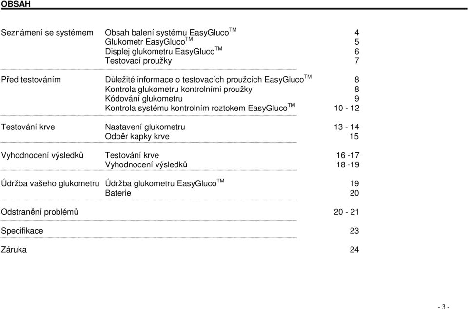 systému kontrolním roztokem EasyGluco TM 10-12 Testování krve Nastavení glukometru 13-14 Odbr kapky krve 15 Vyhodnocení výsledk Testování krve