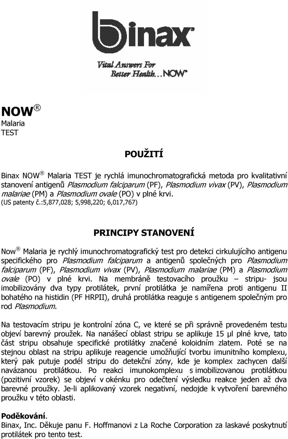 :5,877,028; 5,998,220; 6,017,767) PRINCIPY STANOVENÍ Now Malaria je rychlý imunochromatografický test pro detekci cirkulujícího antigenu specifického pro Plasmodium falciparum a antigenů společných