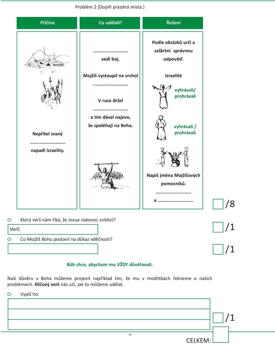 Izraelité vyhrávali/ prohrávali vyhrávali / prohrávali Napiš jména Mojžíšových pomocníků. a / 8 O: který verš nám říká, že Jozue nakonec zvítězil?
