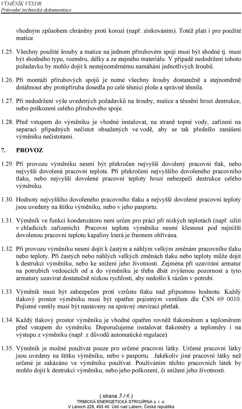 Při montáži přírubových spojů je nutné všechny šrouby dostatečně a stejnoměrně dotáhnout aby protipříruba dosedla po celé těsnicí ploše a správně těsnila. 1.27.