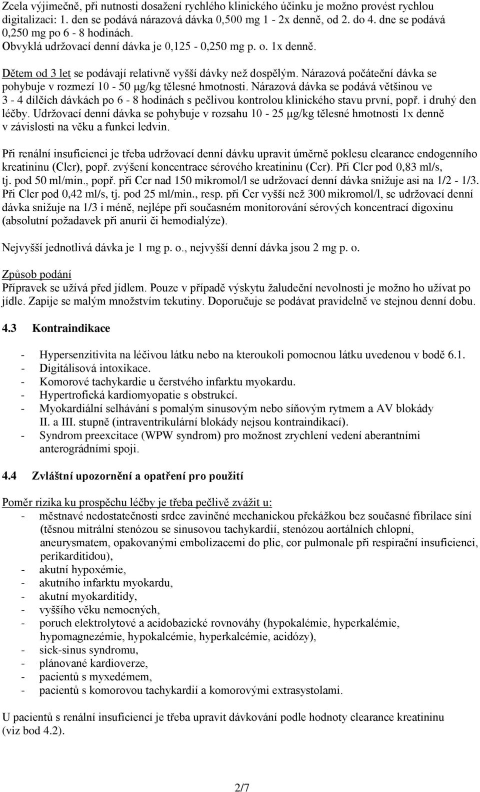 Nárazová počáteční dávka se pohybuje v rozmezí 10-50 µg/kg tělesné hmotnosti.