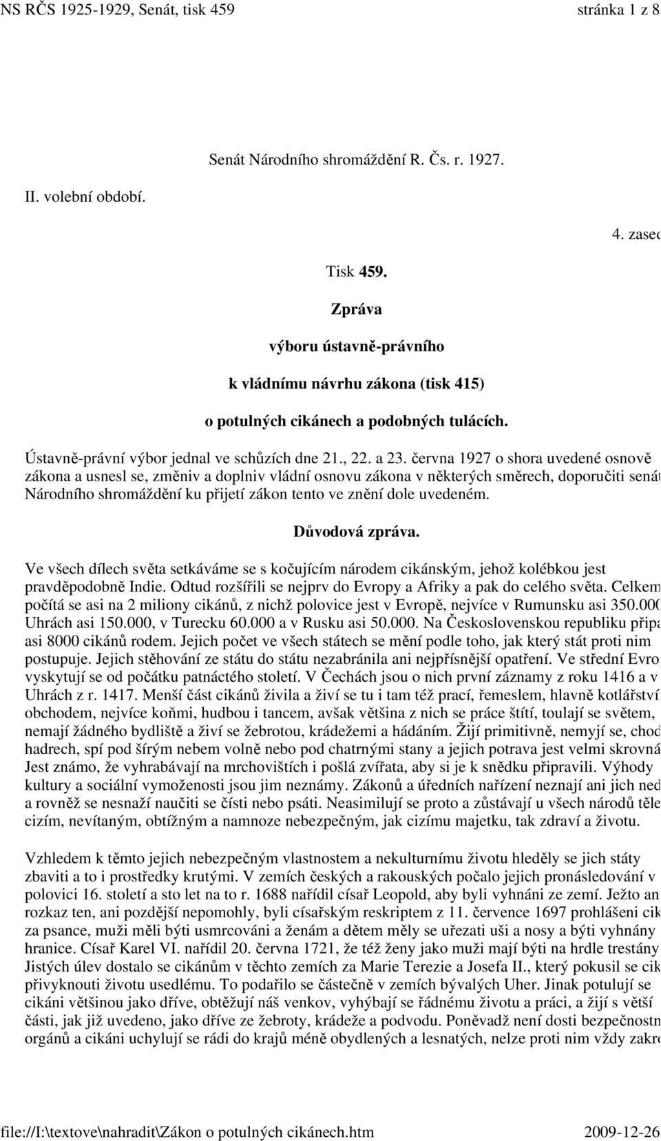 června 1927 o shora uvedené osnově zákona a usnesl se, změniv a doplniv vládní osnovu zákona v některých směrech, doporučiti senátu Národního shromáždění ku přijetí zákon tento ve znění dole uvedeném.