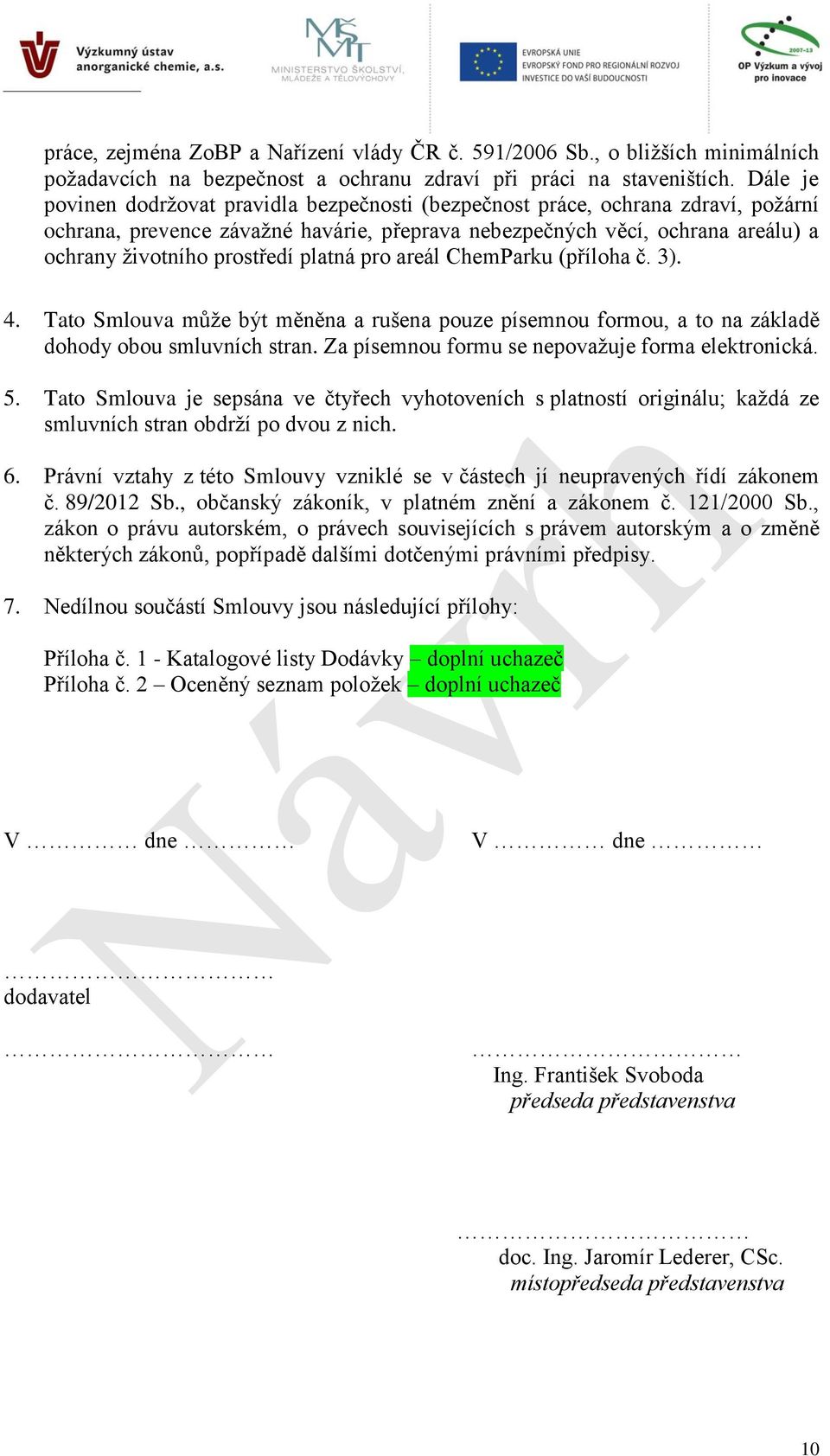 platná pro areál ChemParku (příloha č. 3). 4. Tato Smlouva může být měněna a rušena pouze písemnou formou, a to na základě dohody obou smluvních stran.