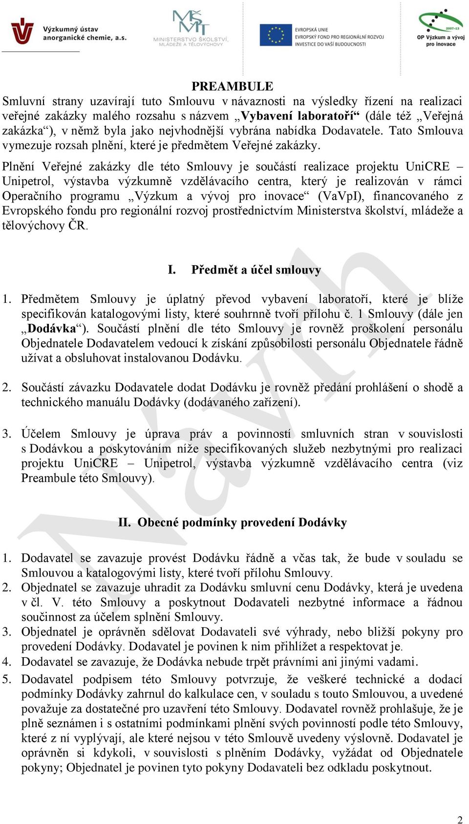 Plnění Veřejné zakázky dle této Smlouvy je součástí realizace projektu UniCRE Unipetrol, výstavba výzkumně vzdělávacího centra, který je realizován v rámci Operačního programu Výzkum a vývoj pro