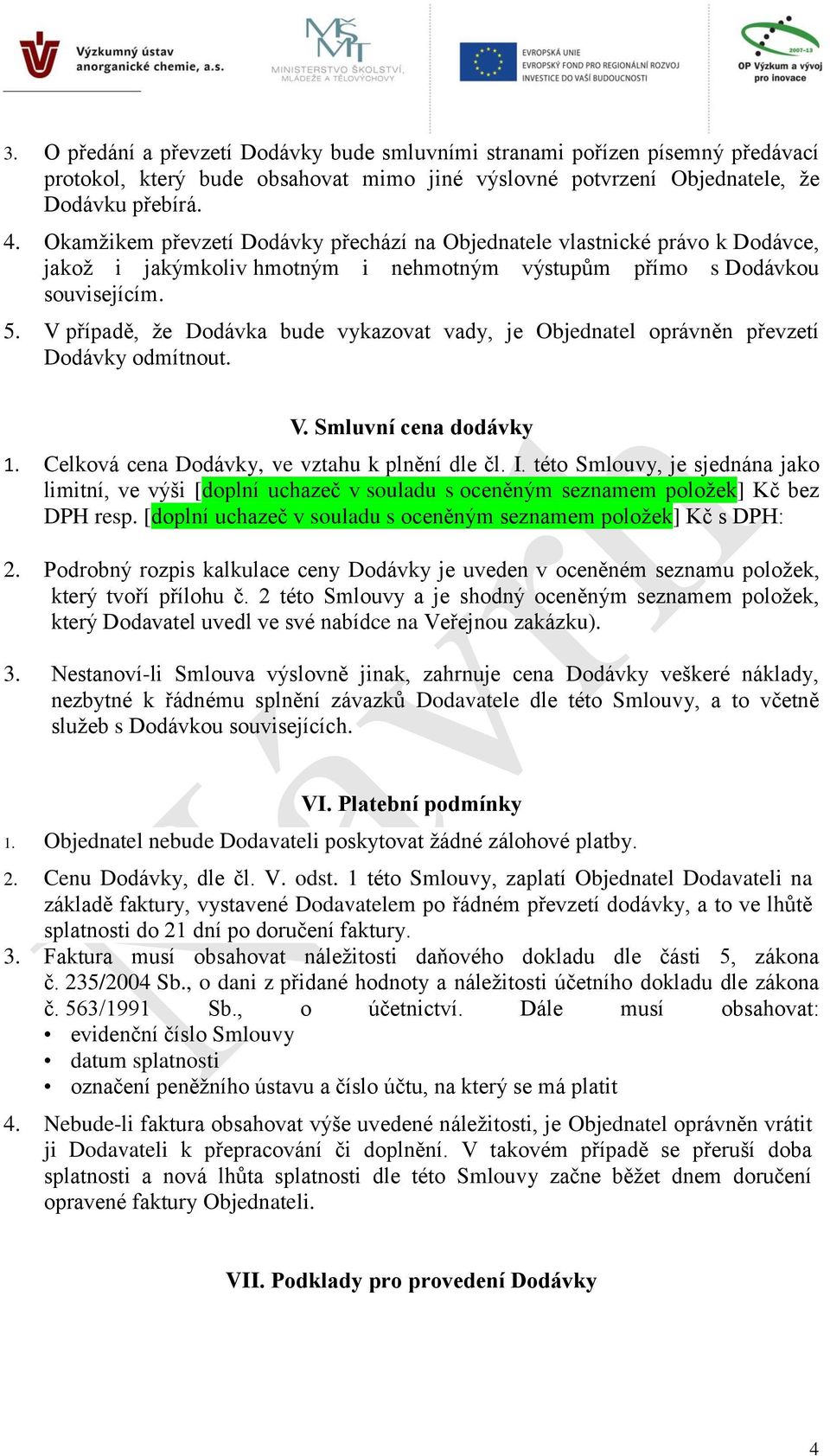 V případě, že Dodávka bude vykazovat vady, je Objednatel oprávněn převzetí Dodávky odmítnout. V. Smluvní cena dodávky 1. Celková cena Dodávky, ve vztahu k plnění dle čl. I.