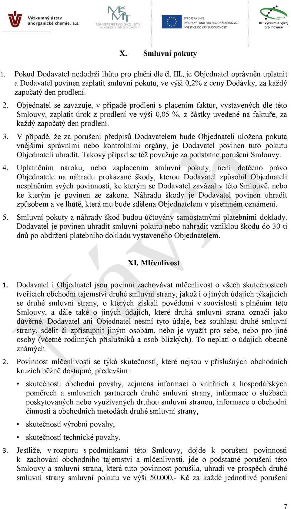 Objednatel se zavazuje, v případě prodlení s placením faktur, vystavených dle této Smlouvy, zaplatit úrok z prodlení ve výši 0,05 %, z částky uvedené na faktuře, za každý započatý den prodlení. 3.