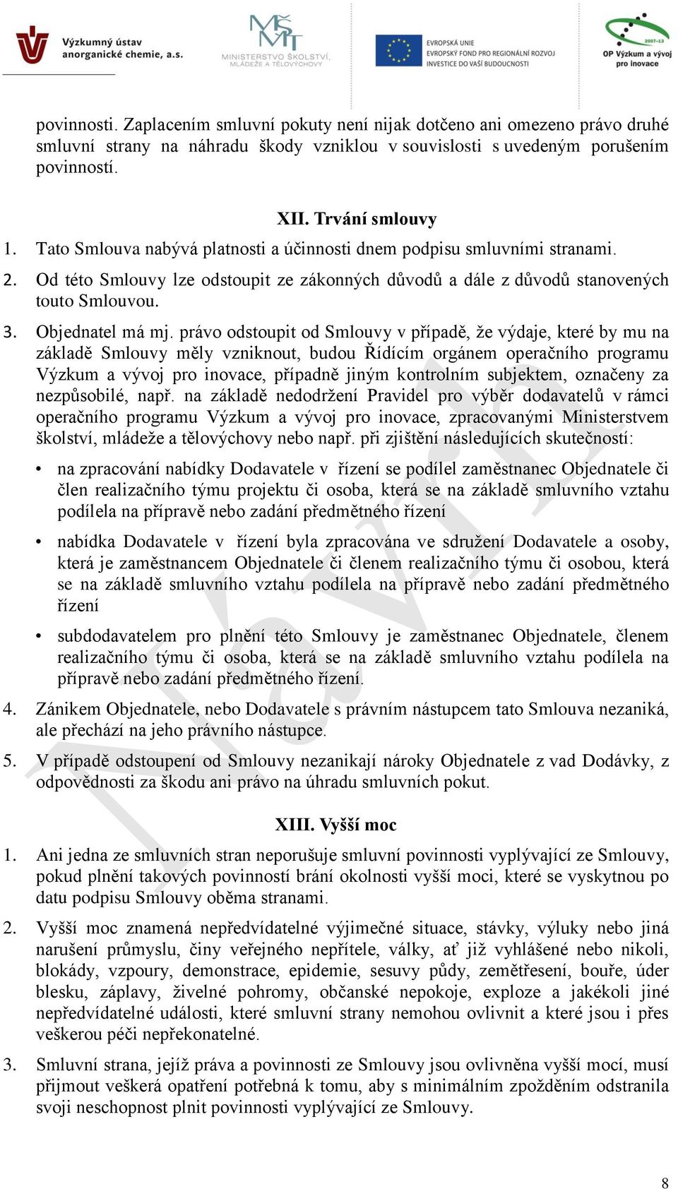 právo odstoupit od Smlouvy v případě, že výdaje, které by mu na základě Smlouvy měly vzniknout, budou Řídícím orgánem operačního programu Výzkum a vývoj pro inovace, případně jiným kontrolním