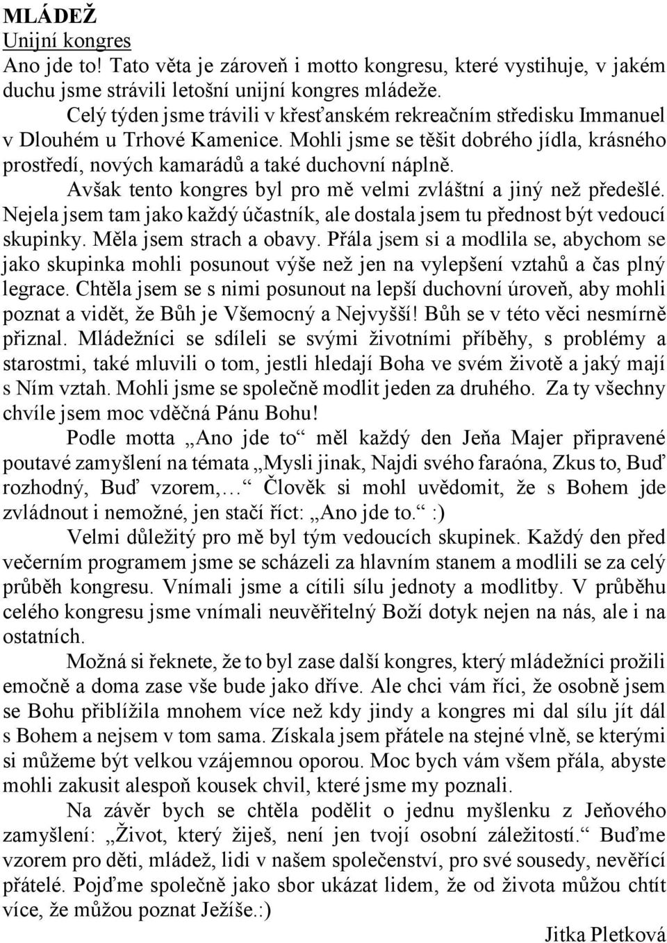 Avšak tento kongres byl pro mě velmi zvláštní a jiný než předešlé. Nejela jsem tam jako každý účastník, ale dostala jsem tu přednost být vedoucí skupinky. Měla jsem strach a obavy.