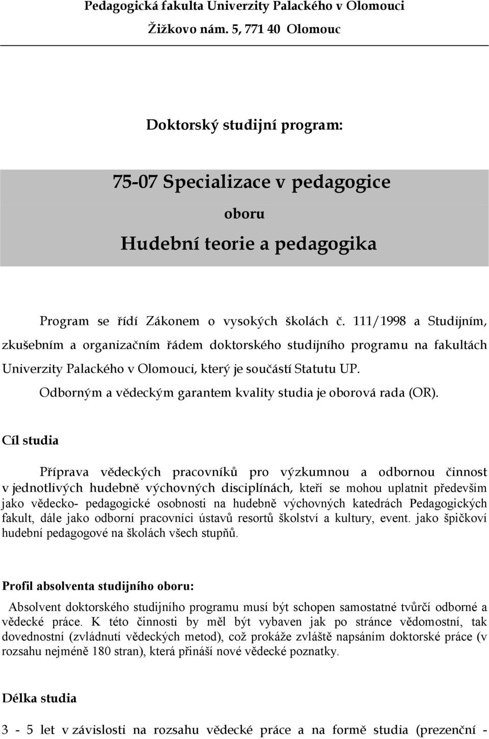 111/1998 a Studijním, zkušebním a organizačním řádem doktorského studijního programu na fakultách Univerzity Palackého v Olomouci, který je součástí Statutu UP.