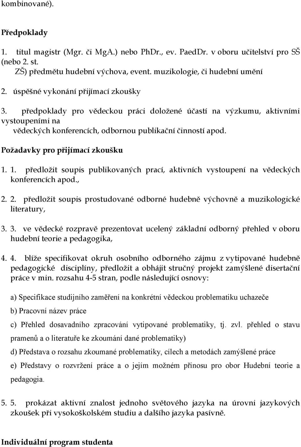 Požadavky pro přijímací zkoušku 1. 1. předložit soupis publikovaných prací, aktivních vystoupení na vědeckých konferencích apod., 2.