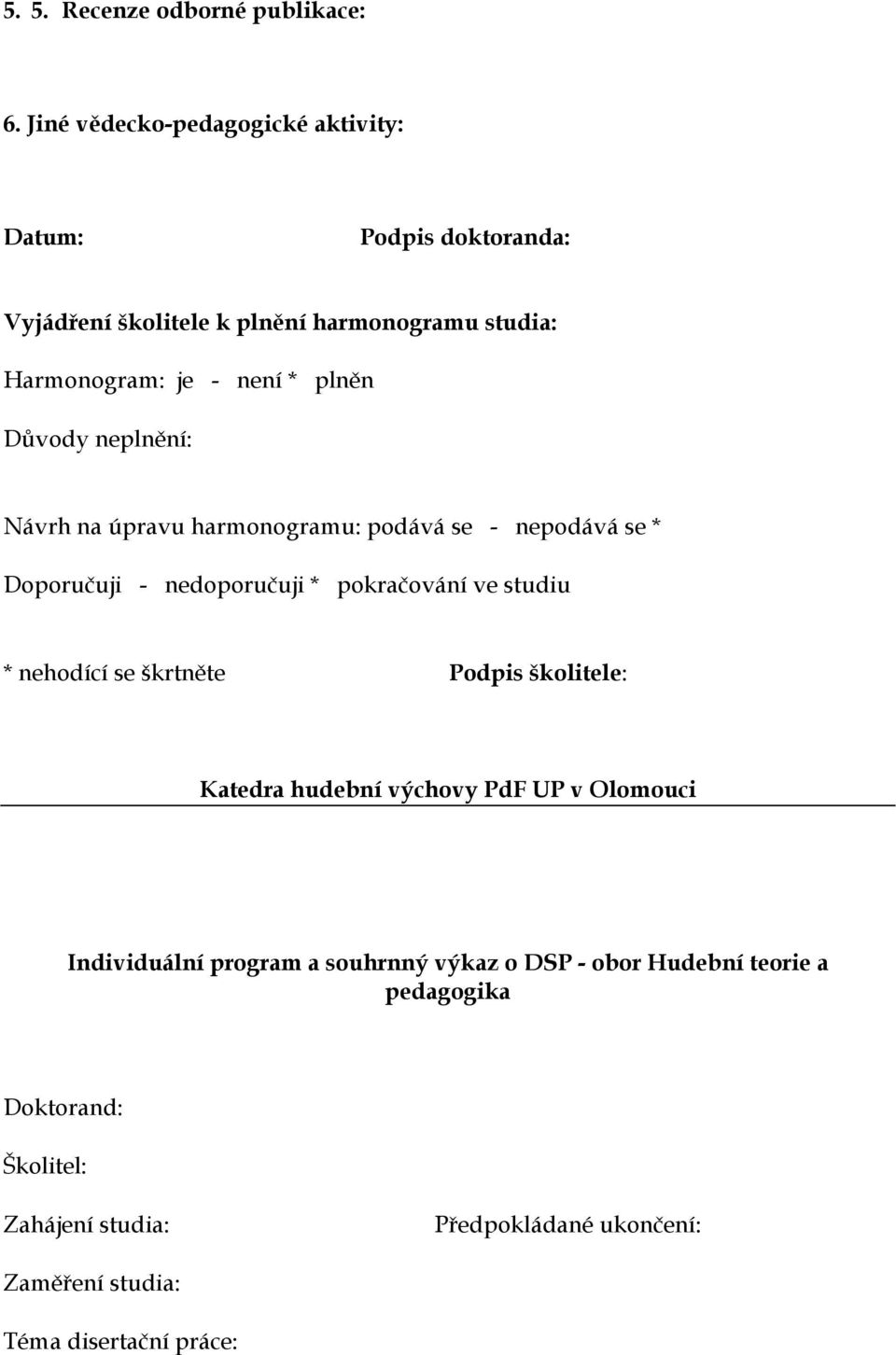 plněn Důvody neplnění: Návrh na úpravu harmonogramu: podává se - nepodává se * Doporučuji - nedoporučuji * pokračování ve studiu * nehodící