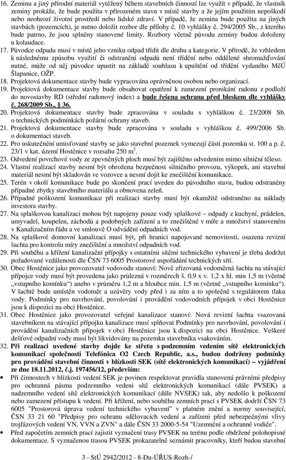 , z kterého bude patrno, že jsou splněny stanovené limity. Rozbory včetně původu zeminy budou doloženy u kolaudace. 17. Původce odpadu musí v místě jeho vzniku odpad třídit dle druhu a kategorie.