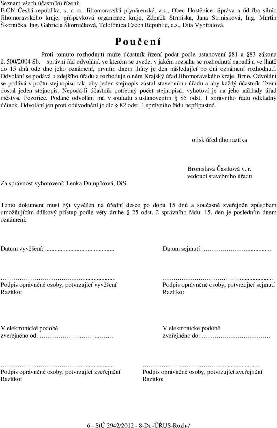 500/2004 Sb. správní řád odvolání, ve kterém se uvede, v jakém rozsahu se rozhodnutí napadá a ve lhůtě do 15 dnů ode dne jeho oznámení, prvním dnem lhůty je den následující po dni oznámení rozhodnutí.