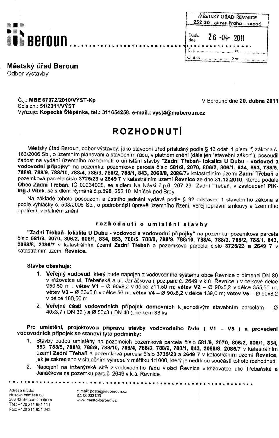 cz ROZHODNUTí Městský úřad Beroun, odbor výstavby, jako stavební úřad příslušný podle 13 odst. 1 písmo f) zákona Č. 183/2006 Sb.